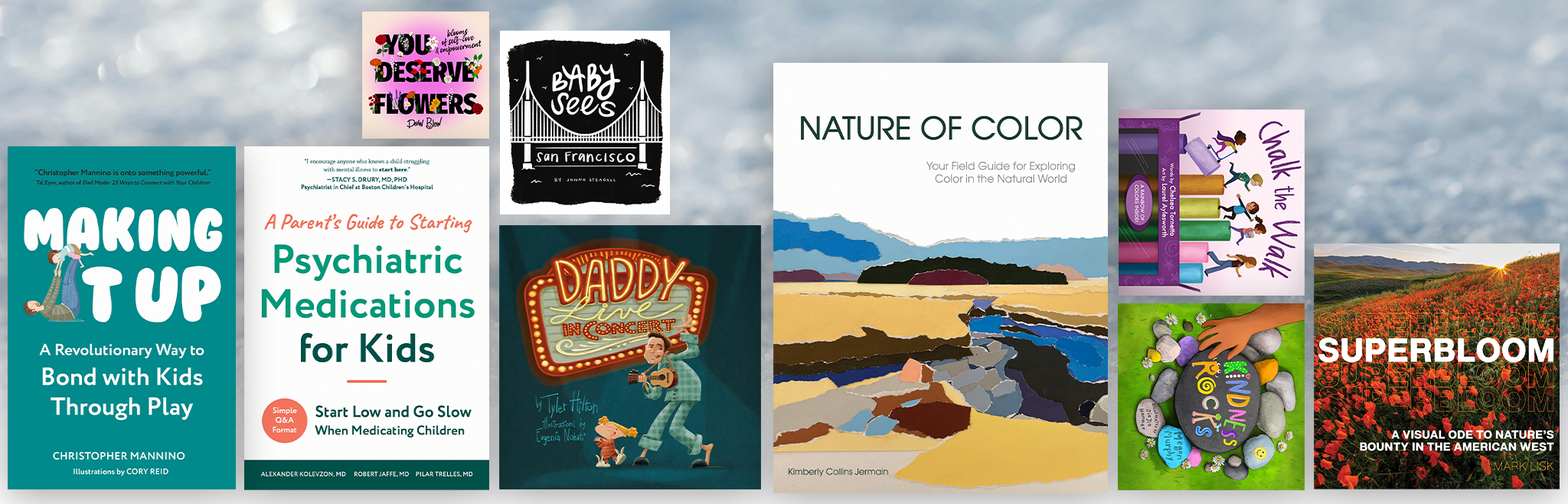 Familius New and Upcoming Books: Making It Up, You Deserve Flowers, A Parent's Guide to Starting Psychiatric Medication for Kids, Baby Sees San Francisco, Daddy Live in Concert, Nature of Color, Chalk the Walk, Kindness Rocks, Superbloom.