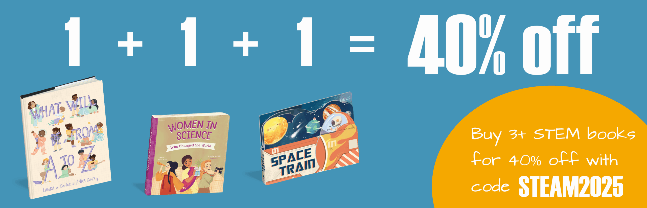 1 + 1 + 1 = 40% off. Buy 3+ STEM books for 40% off with code STEAM2025.
